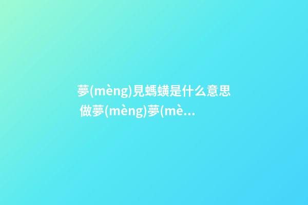 夢(mèng)見螞蟥是什么意思 做夢(mèng)夢(mèng)到水蛭好不好